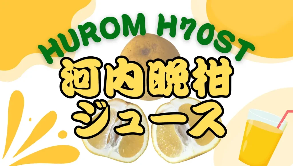 ヒューロムH70STで河内晩柑のジュースを搾ってみた！味、搾り滓、洗浄など口コミ